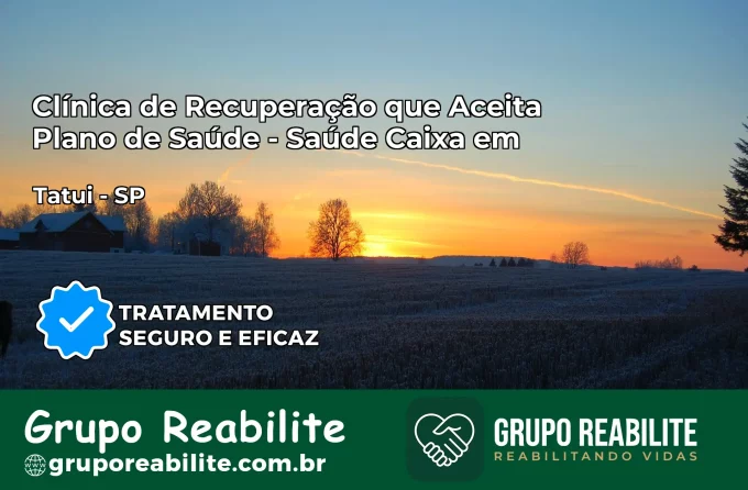 Clínica de Recuperação Saúde Caixa em Tatuí – SP | Cobertura 100%