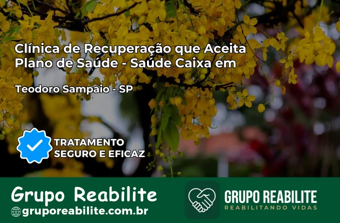 Clínica de Recuperação Saúde Caixa em Teodoro Sampaio – SP | Cobertura 100%