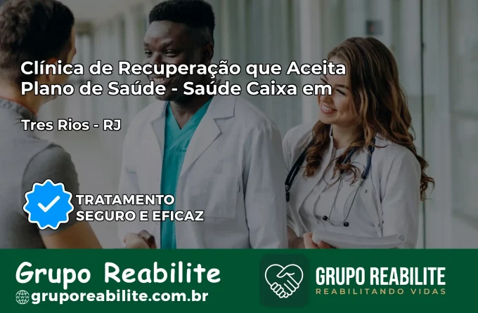 Clínica de Recuperação Saúde Caixa em Três Rios – RJ | Cobertura 100%