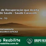 Clínica de Recuperação Saúde Caixa em Tupiratins – TO | Cobertura 100%