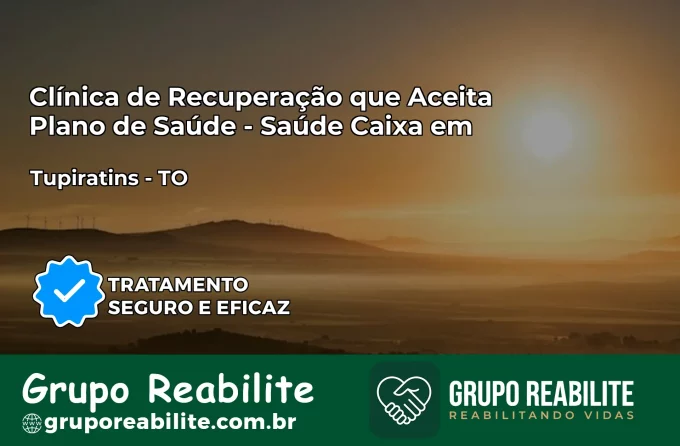Clínica de Recuperação Saúde Caixa em Tupiratins – TO | Cobertura 100%
