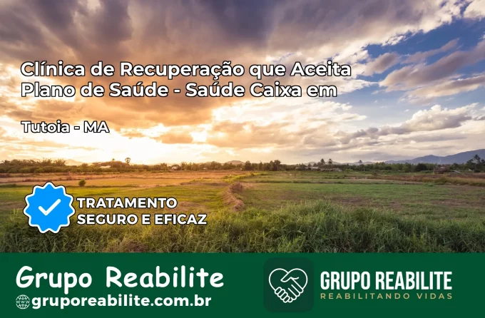 Clínica de Recuperação Saúde Caixa em Tutóia – MA | Cobertura 100%