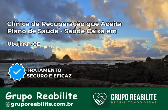 Clínica de Recuperação Saúde Caixa em Ubajara – CE | Cobertura 100%