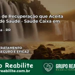 Clínica de Recuperação Saúde Caixa em Uiramutã – RR | Cobertura 100%