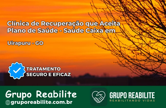 Clínica de Recuperação Saúde Caixa em Uirapuru – GO | Cobertura 100%