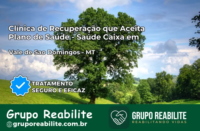 Clínica de Recuperação Saúde Caixa em Vale de São Domingos – MT | Cobertura 100%