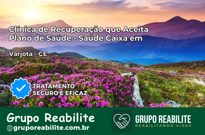 Clínica de Recuperação Saúde Caixa em Varjota – CE | Cobertura 100%