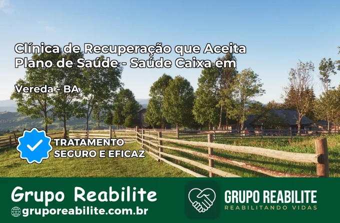 Clínica de Recuperação Saúde Caixa em Vereda – BA | Cobertura 100%