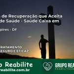 Clínica de Recuperação Saúde Caixa em vicente-pires – DF | Cobertura 100%