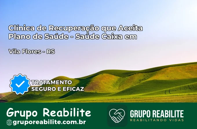 Clínica de Recuperação Saúde Caixa em Vila Flores – RS | Cobertura 100%