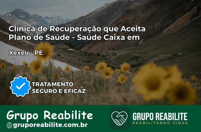 Clínica de Recuperação Saúde Caixa em Xexéu – PE | Cobertura 100%