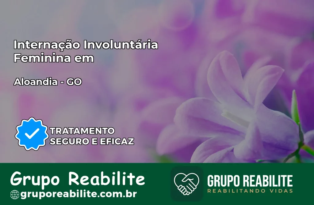 Internação Involuntária Feminina em Aloândia: Salve a Vida de Quem Você Ama