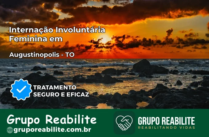Internação Involuntária Feminina em Augustinópolis: Salve a Vida de Quem Você Ama