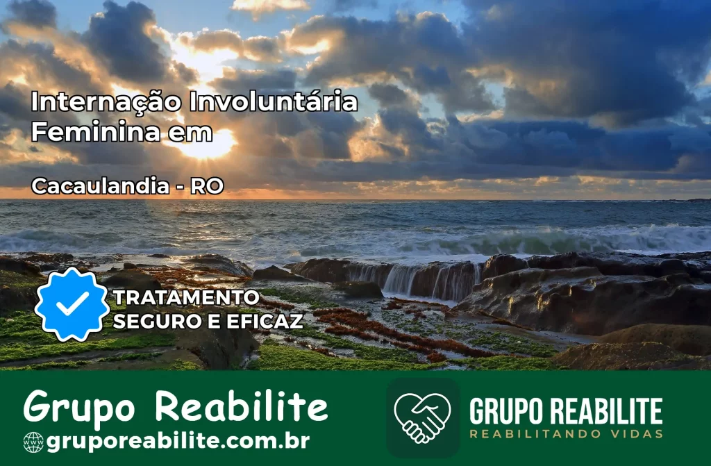 Internação Involuntária Feminina em Cacaulândia: Salve a Vida de Quem Você Ama