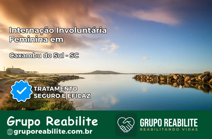 Internação Involuntária Feminina em Caxambu do Sul: Salve a Vida de Quem Você Ama