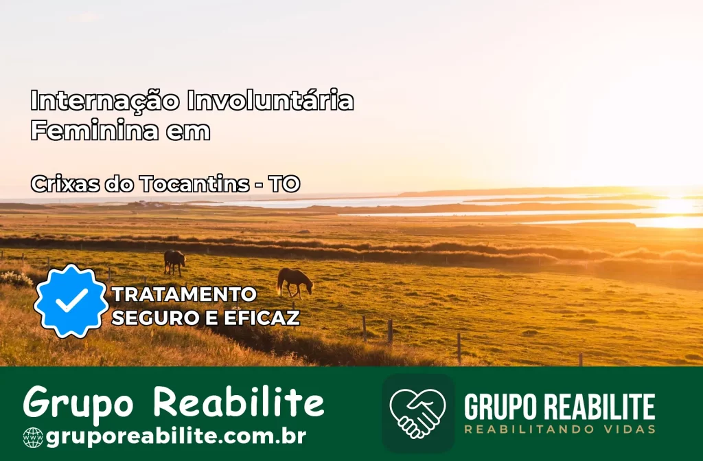 Internação Involuntária Feminina em Crixás do Tocantins: Salve a Vida de Quem Você Ama