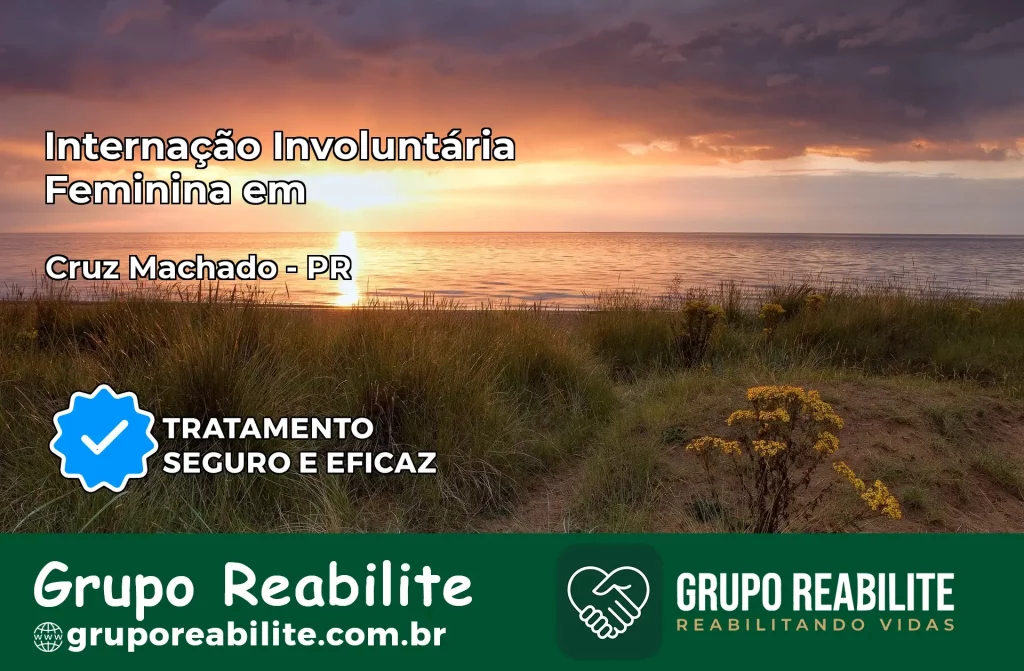Internação Involuntária Feminina em Cruz Machado: Salve a Vida de Quem Você Ama