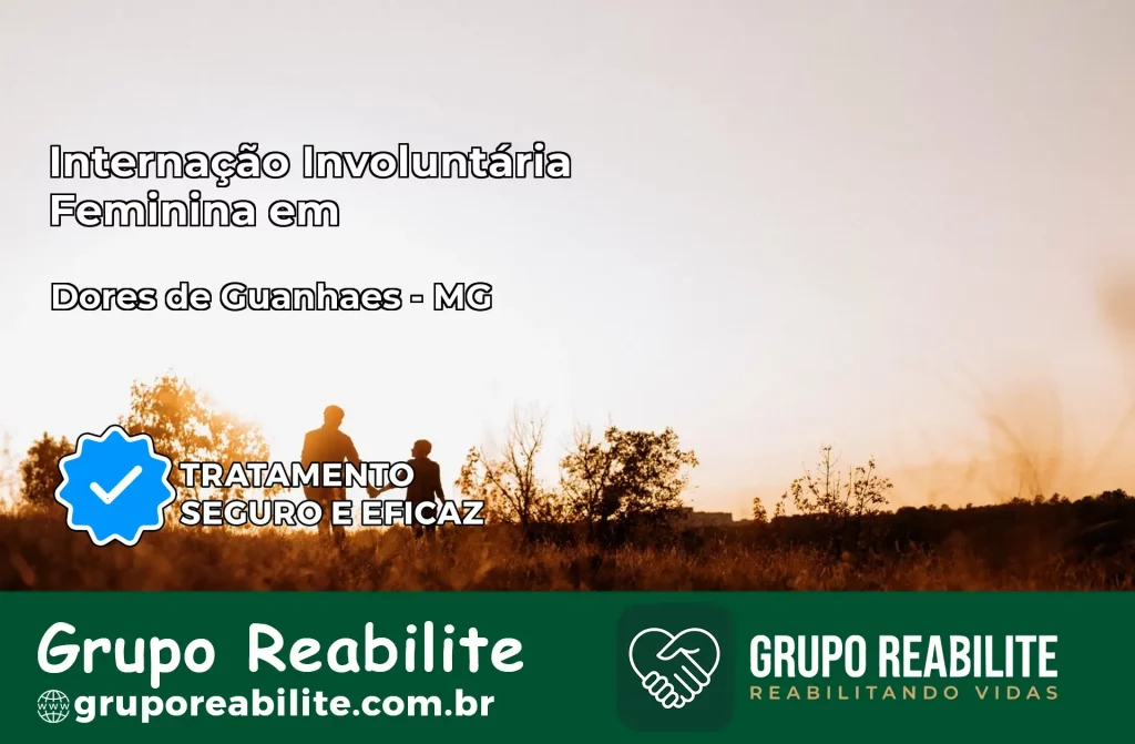 Internação Involuntária Feminina em Dores de Guanhães: Salve a Vida de Quem Você Ama