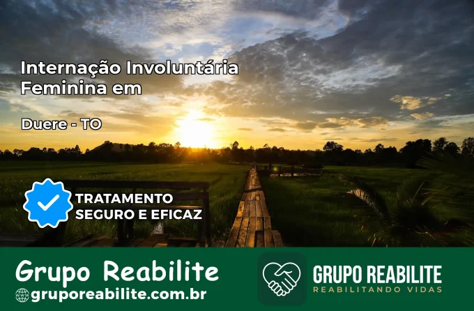 Internação Involuntária Feminina em Dueré: Salve a Vida de Quem Você Ama