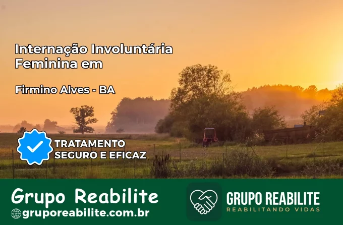 Internação Involuntária Feminina em Firmino Alves: Salve a Vida de Quem Você Ama