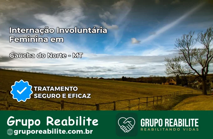 Internação Involuntária Feminina em Gaúcha do Norte: Salve a Vida de Quem Você Ama
