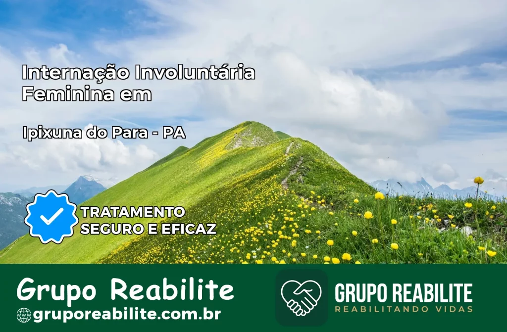 Internação Involuntária Feminina em Ipixuna do Pará: Salve a Vida de Quem Você Ama