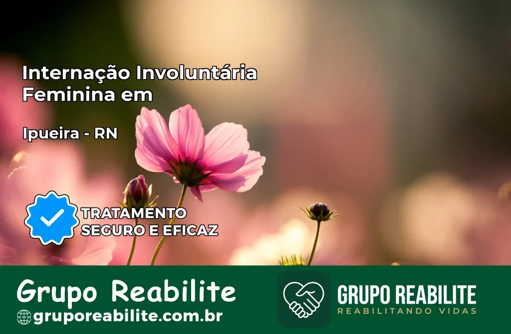 Internação Involuntária Feminina em Ipueira: Salve a Vida de Quem Você Ama