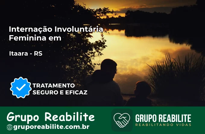 Internação Involuntária Feminina em Itaara: Salve a Vida de Quem Você Ama