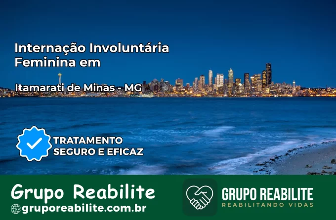 Internação Involuntária Feminina em Itamarati de Minas: Salve a Vida de Quem Você Ama