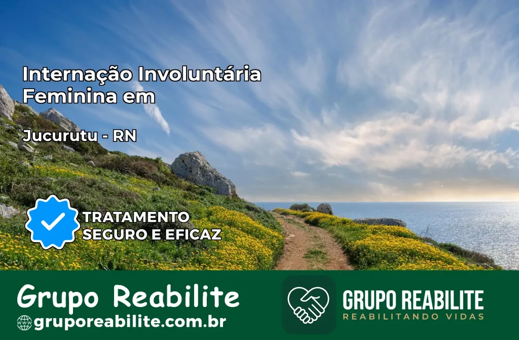 Internação Involuntária Feminina em Jucurutu: Salve a Vida de Quem Você Ama