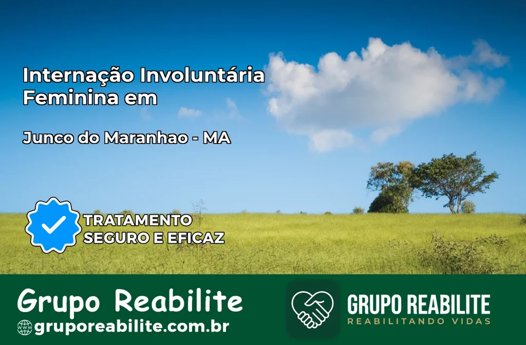 Internação Involuntária Feminina em Junco do Maranhão: Salve a Vida de Quem Você Ama