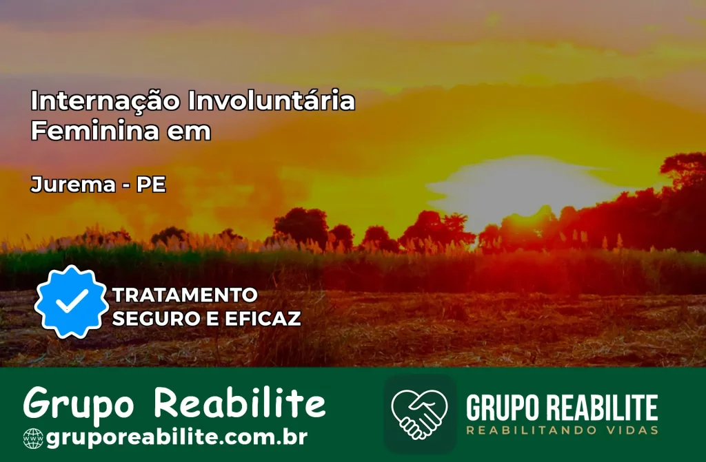 Internação Involuntária Feminina em Jurema: Salve a Vida de Quem Você Ama