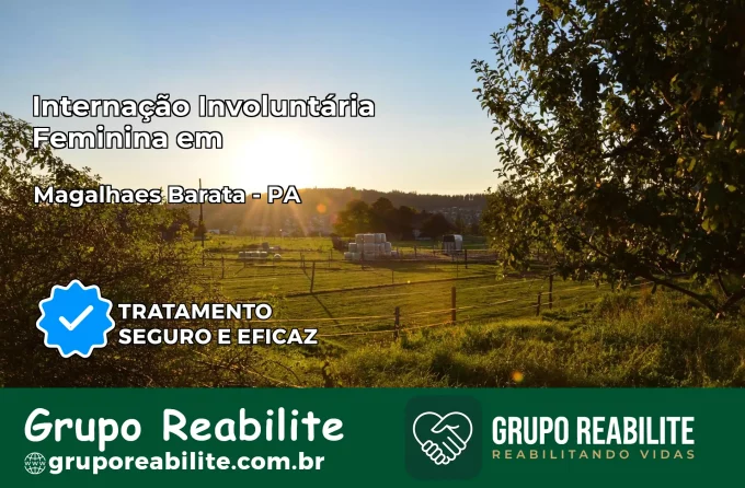 Internação Involuntária Feminina em Magalhães Barata: Salve a Vida de Quem Você Ama
