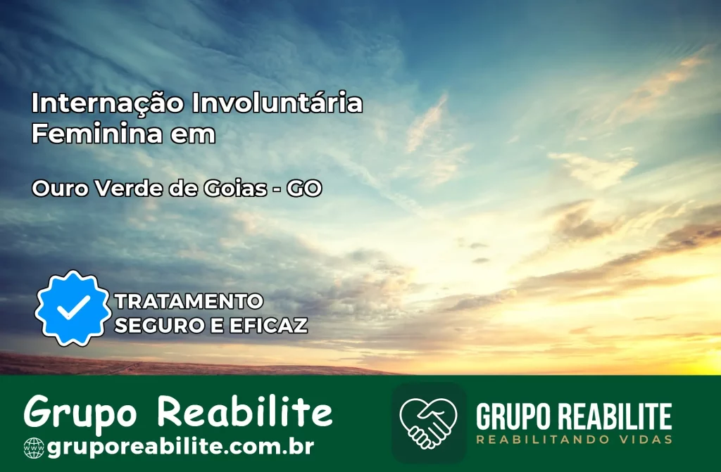 Internação Involuntária Feminina em Ouro Verde de Goiás: Salve a Vida de Quem Você Ama