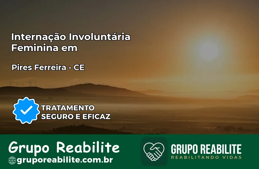Internação Involuntária Feminina em Pires Ferreira: Salve a Vida de Quem Você Ama