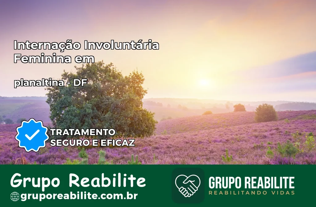 Internação Involuntária Feminina em planaltina: Salve a Vida de Quem Você Ama
