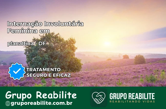 Internação Involuntária Feminina em planaltina: Salve a Vida de Quem Você Ama