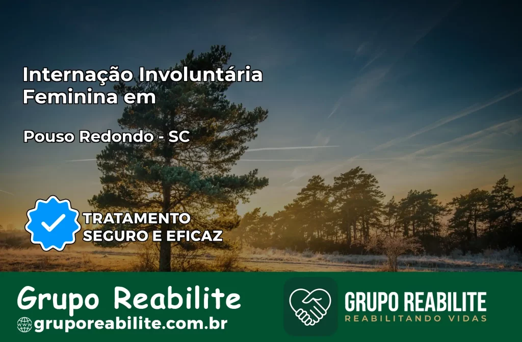 Internação Involuntária Feminina em Pouso Redondo: Salve a Vida de Quem Você Ama