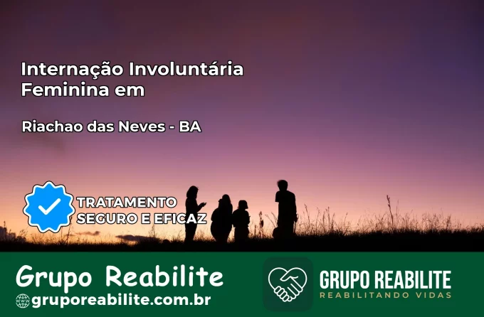 Internação Involuntária Feminina em Riachão das Neves: Salve a Vida de Quem Você Ama