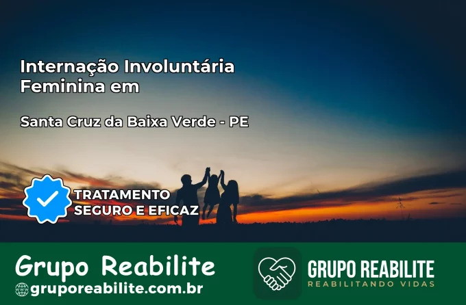 Internação Involuntária Feminina em Santa Cruz da Baixa Verde: Salve a Vida de Quem Você Ama