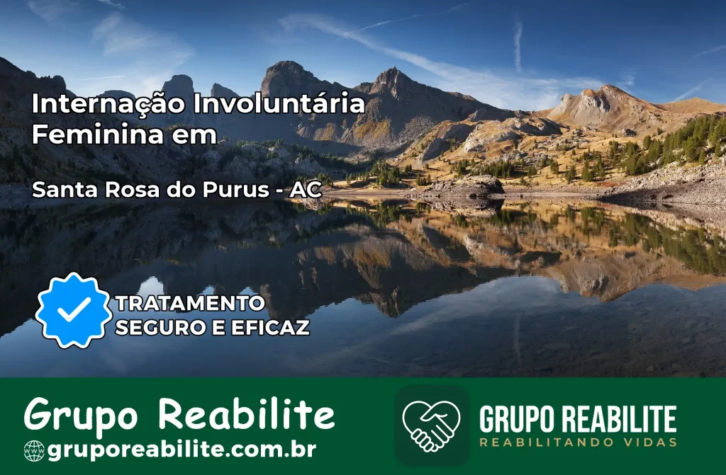 Internação Involuntária Feminina em Santa Rosa do Purus: Salve a Vida de Quem Você Ama