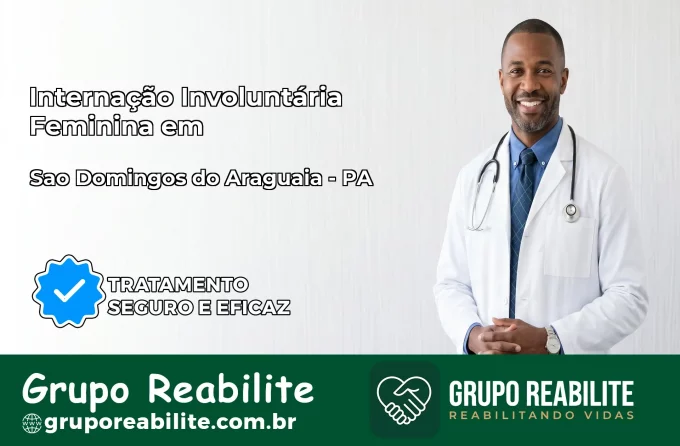 Internação Involuntária Feminina em São Domingos do Araguaia: Salve a Vida de Quem Você Ama