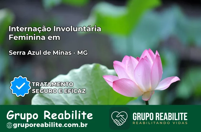 Internação Involuntária Feminina em Serra Azul de Minas: Salve a Vida de Quem Você Ama