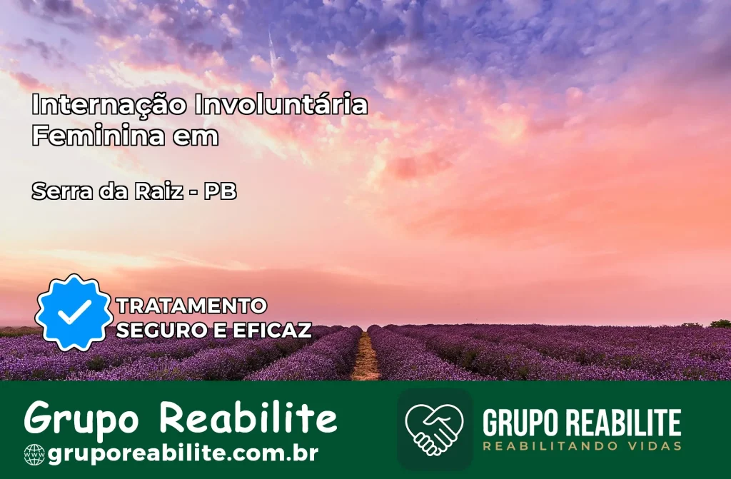 Internação Involuntária Feminina em Serra da Raiz: Salve a Vida de Quem Você Ama