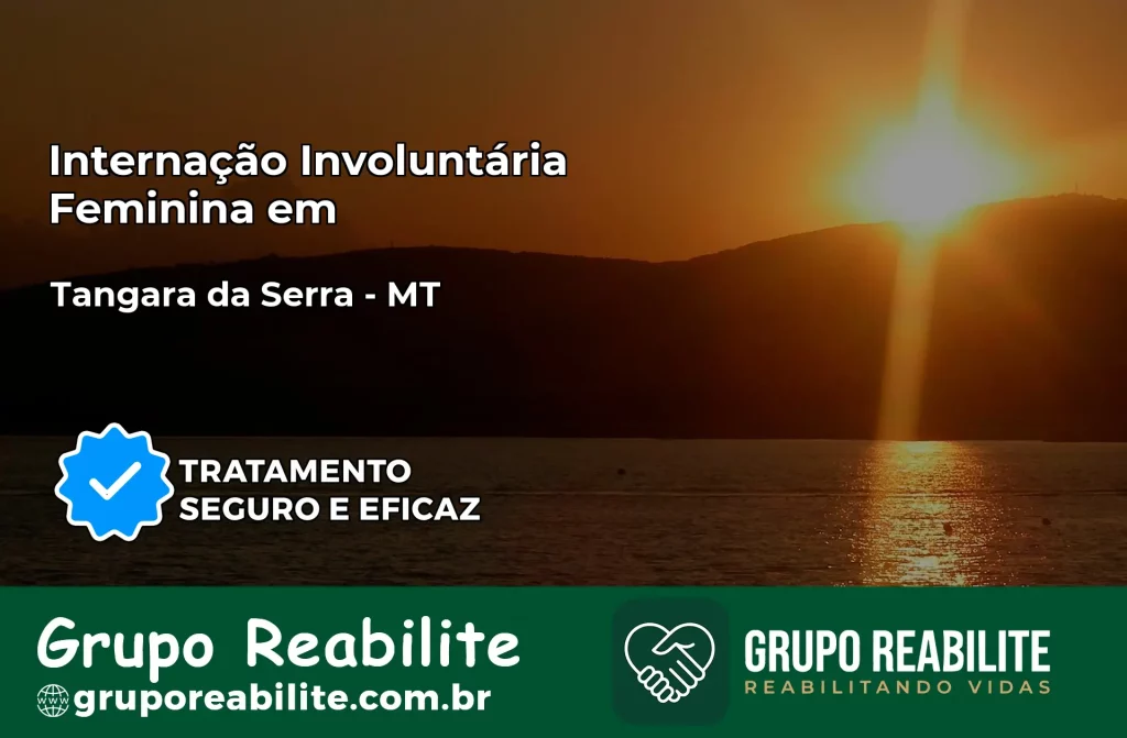 Internação Involuntária Feminina em Tangará da Serra: Salve a Vida de Quem Você Ama