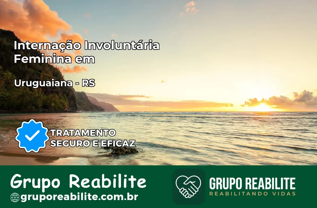 Internação Involuntária Feminina em Uruguaiana: Salve a Vida de Quem Você Ama