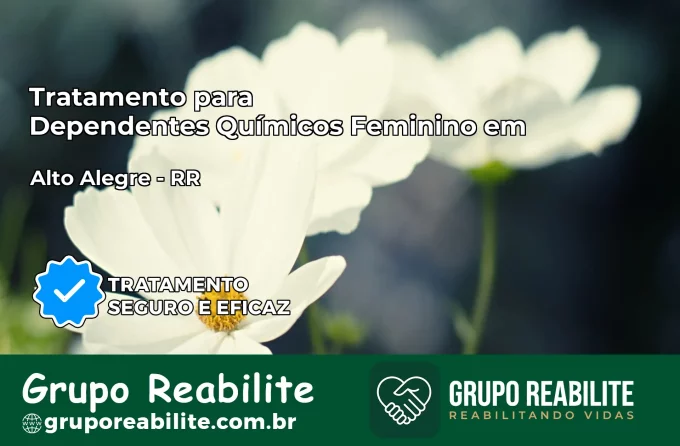 Tratamento para Dependentes Químicos Feminino em Alto Alegre – RR
