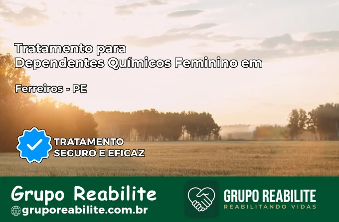 Tratamento para Dependentes Químicos Feminino em Ferreiros – PE