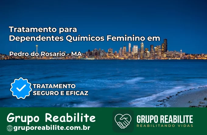 Tratamento para Dependentes Químicos Feminino em Pedro do Rosário – MA