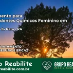 Tratamento para Dependentes Químicos Feminino em Rondon do Pará – PA